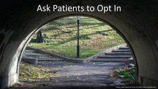 Ask Patients to Opt In
Photo: Billie Ward via Flickr CC https://flic.kr/p/aQnVH4
 