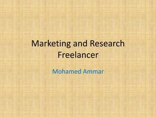 Marketing and Research
     Freelancer
    Mohamed Ammar
 
