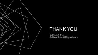 THANK YOU
Subhasish Das
Subhasish.das09@gmail.com
 