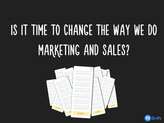 IS IT TIME TO CHANGE THE WAY WE DO
MARKETING AND SALES?
 