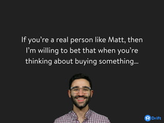 If you’re a real person like Matt, then
I’m willing to bet that when you’re
thinking about buying something…
 