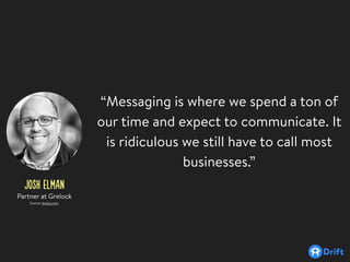 JOSH ELMAN
“Messaging is where we spend a ton of
our time and expect to communicate. It
is ridiculous we still have to cal...