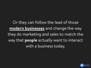 Or they can follow the lead of those
modern businesses and change the way
they do marketing and sales to match the
way tha...