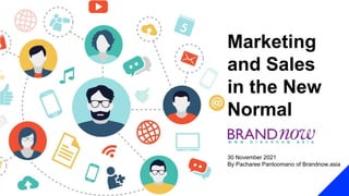 Marketing
and Sales
in the New
Normal
30 November 2021
By Pacharee Pantoomano of Brandnow.asia
 