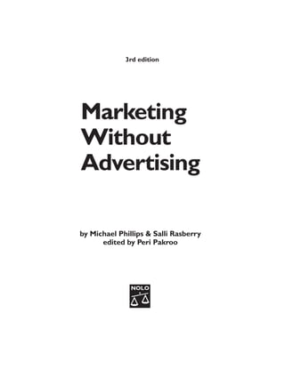 3rd edition




Marketing
Without
Advertising

by Michael Phillips & Salli Rasberry
      edited by Peri Pakroo
 