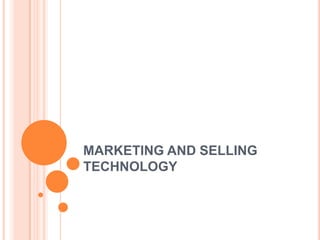 MARKETING AND SELLING
TECHNOLOGY
 