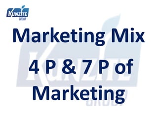 Marketing Mix
4 P & 7 P of
Marketing
 