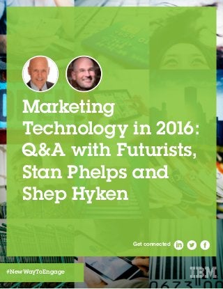 Get connected
#NewWayToEngage
Marketing
Technology in 2016:
Q&A with Futurists,
Stan Phelps and
Shep Hyken
 