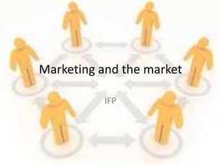 Marketing and the market

          IFP
 