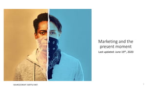 Marketing and the
present moment
Last updated: June 19th, 2020
1SOURCE/CREDIT: SEATTLE MET
 
