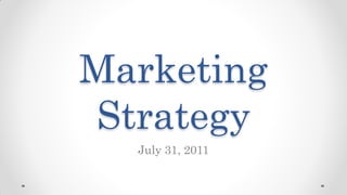 Marketing
Strategy
  July 31, 2011
 
