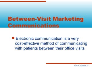  
Between-Visit Marketing
Communications
Electronic communication is a very
cost-effective method of communicating
with patients between their office visits
www.optiran.ir
 