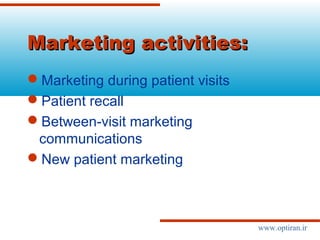 Marketing activities:Marketing activities:
Marketing during patient visits
Patient recall
Between-visit marketing
communications
New patient marketing
www.optiran.ir
 