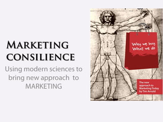 Marketingconsilience Using modern sciences to bring new approach  toMARKETING 