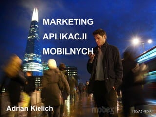 MARKETING
APLIKACJI
MOBILNYCH
Adrian Kielich
 