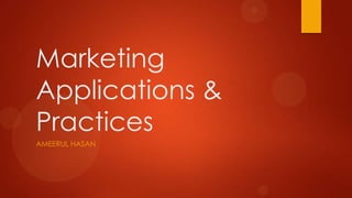 Marketing
Applications &
Practices
AMEERUL HASAN
 