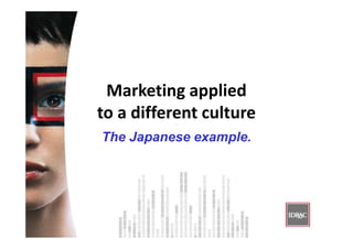 Marketing applied
to a different culture
The Japanese example.
 
