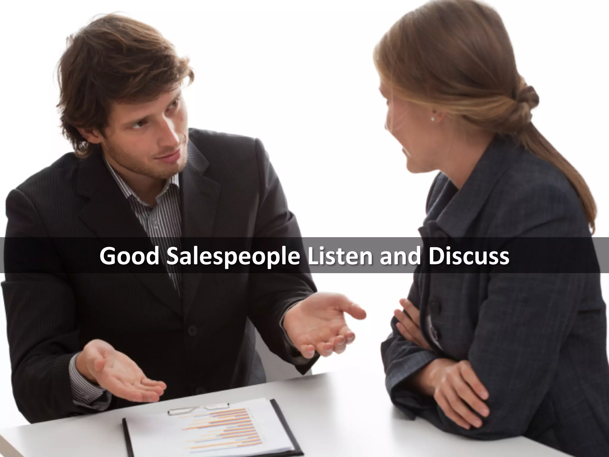 Good	
  Salespeople	
  Listen	
  and	
  Discuss	
  
 