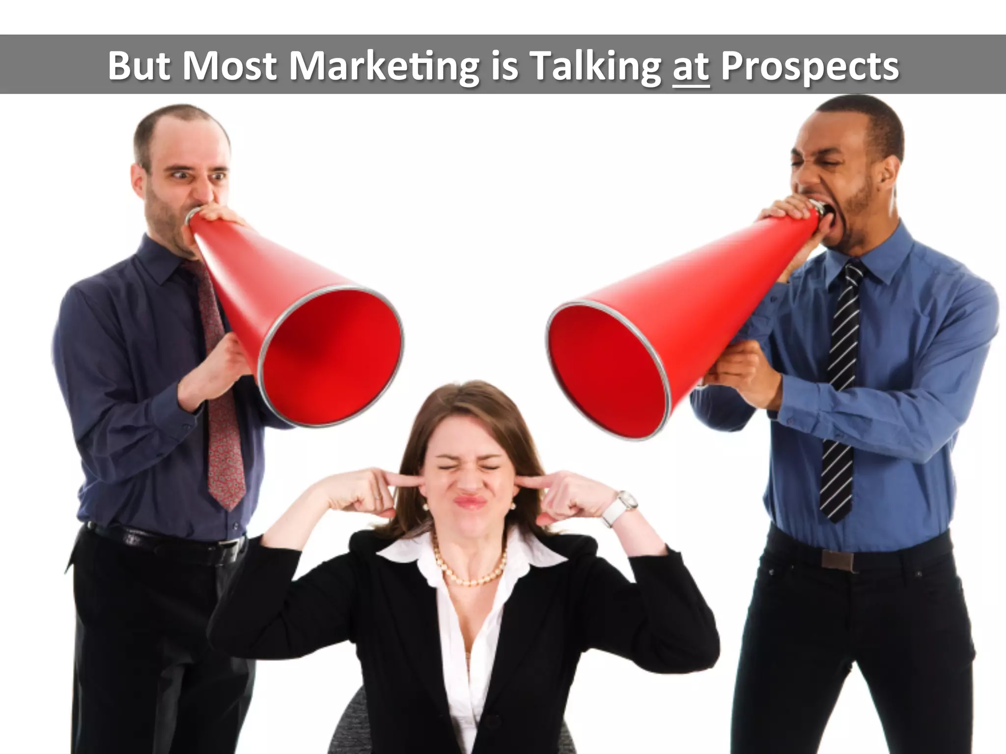 But	
  Most	
  Marke1ng	
  is	
  Talking	
  at	
  Prospects	
  
 
