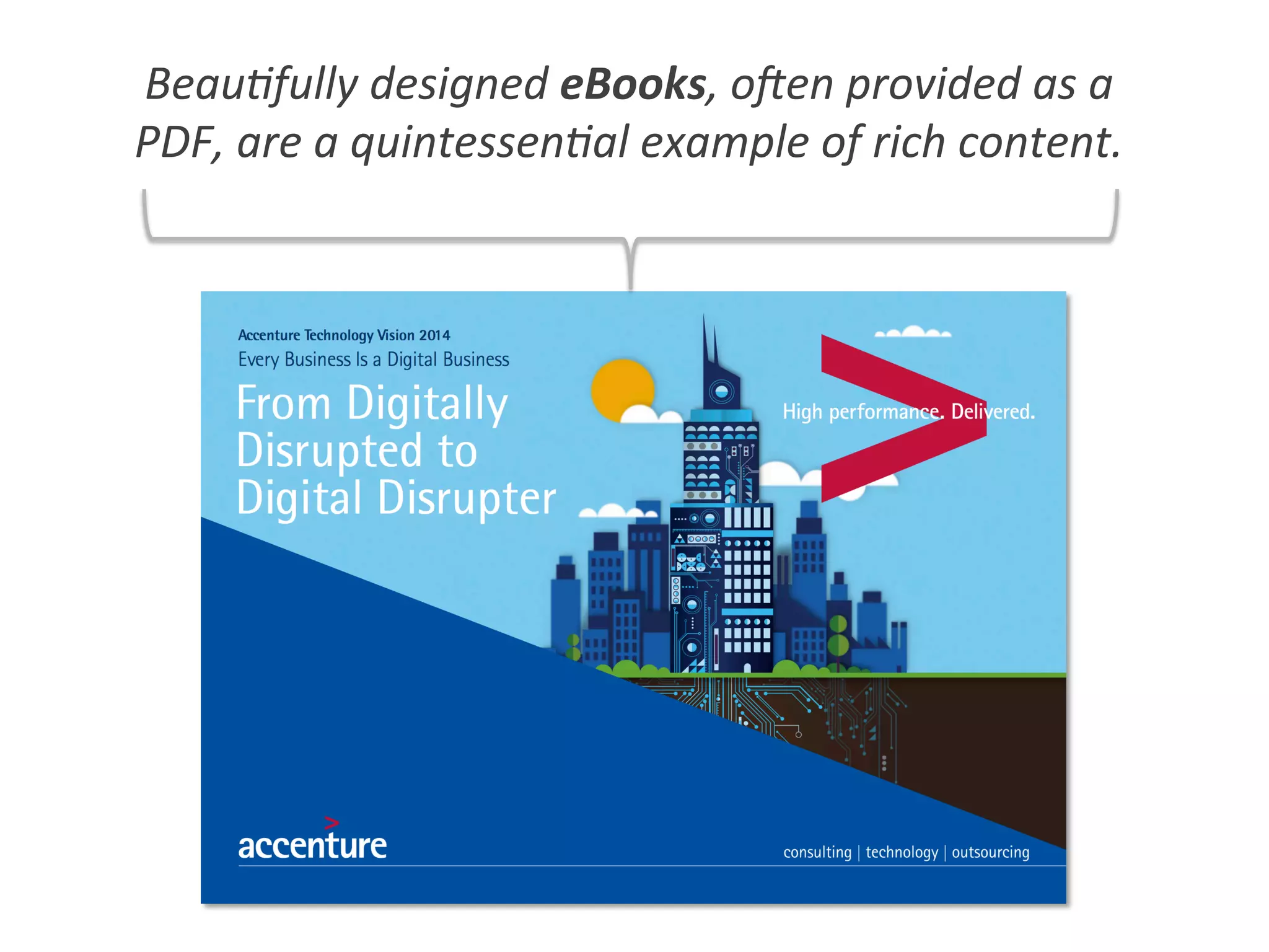 Beau0fully	
  designed	
  eBooks,	
  oVen	
  provided	
  as	
  a	
  
PDF,	
  are	
  a	
  quintessen0al	
  example	
  of	
  rich	
  content.	
  
 