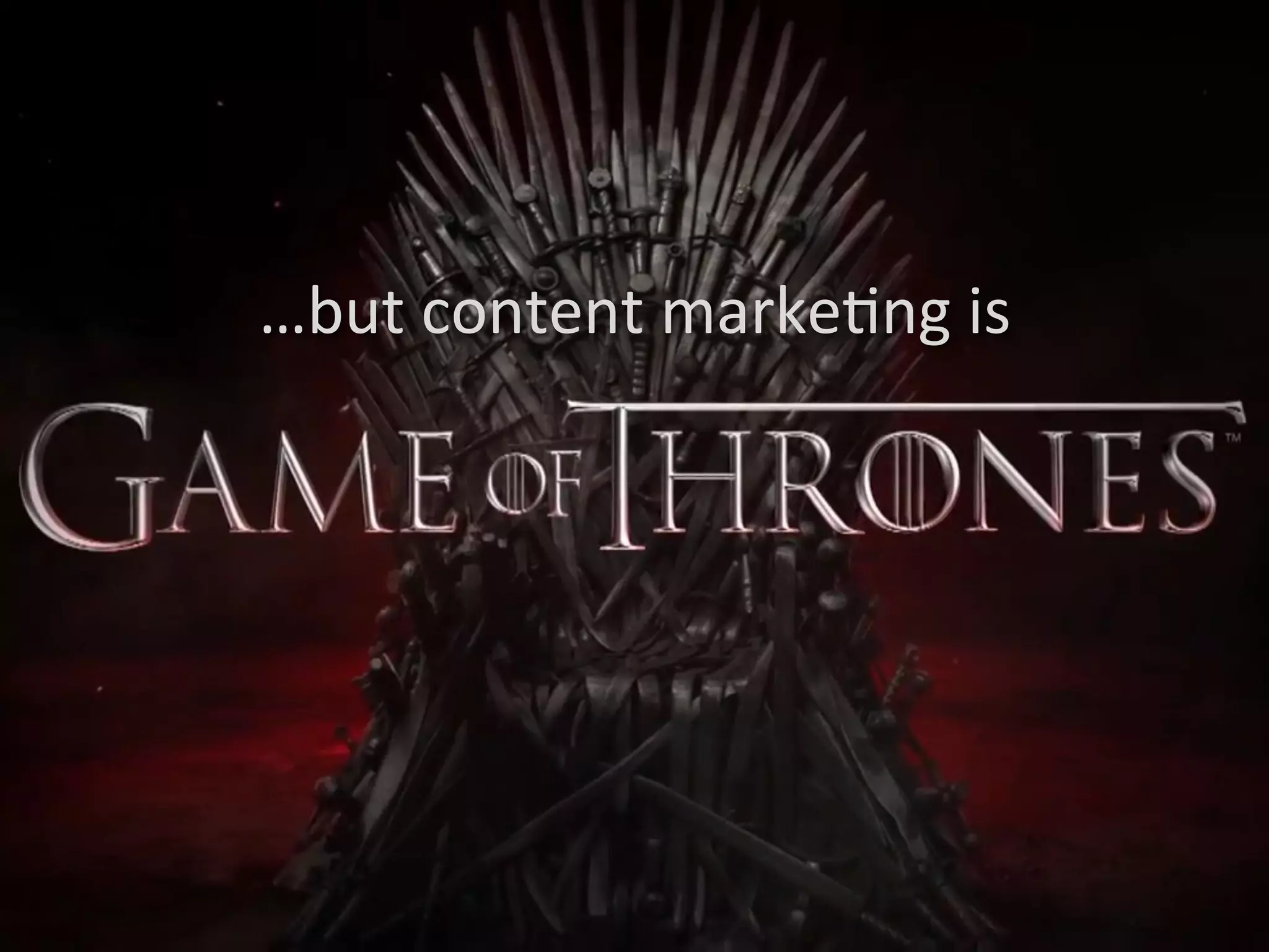 …but	
  content	
  marke5ng	
  is	
  
 