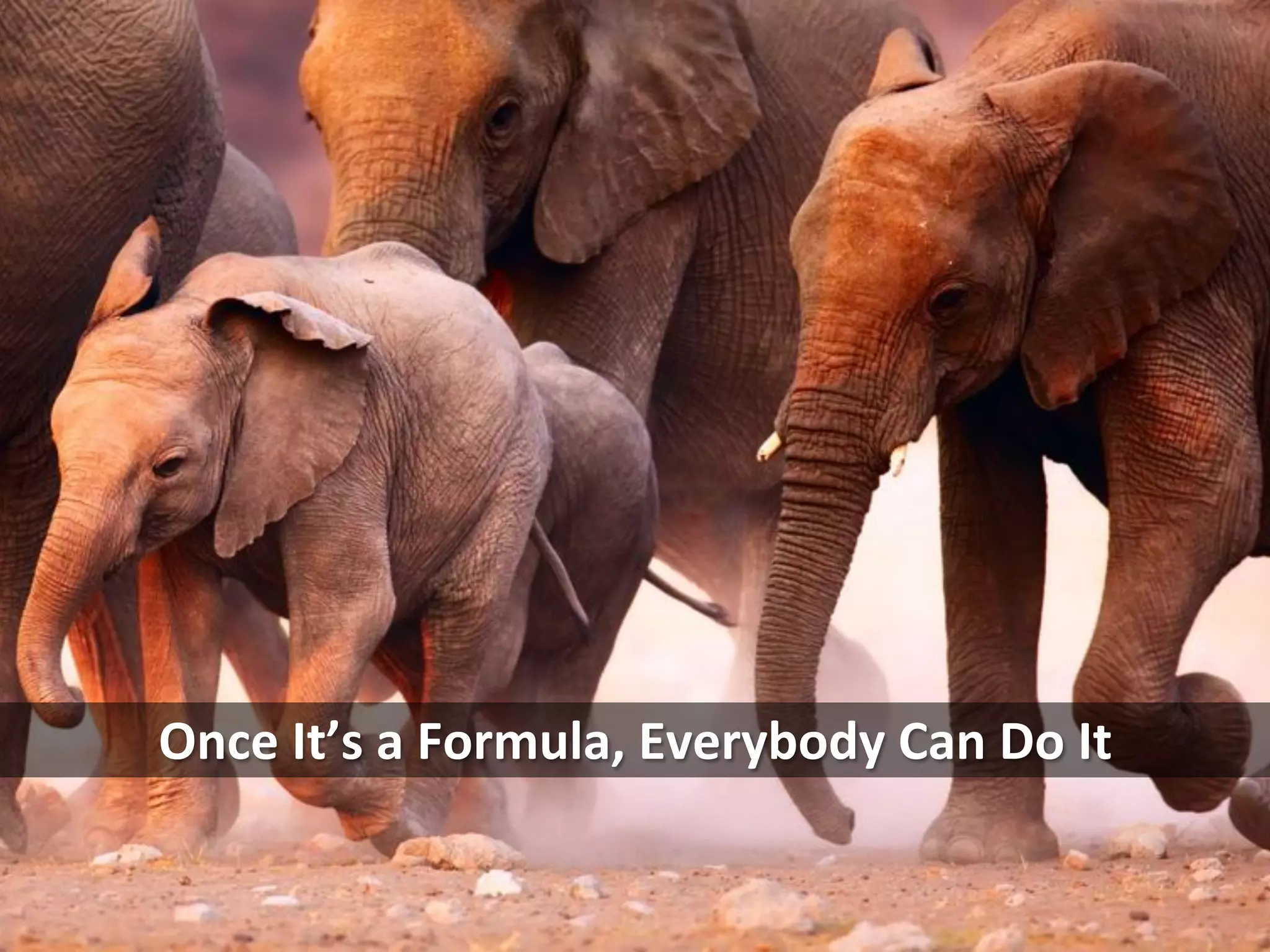 Once	
  It’s	
  a	
  Formula,	
  Everybody	
  Can	
  Do	
  It	
  
 