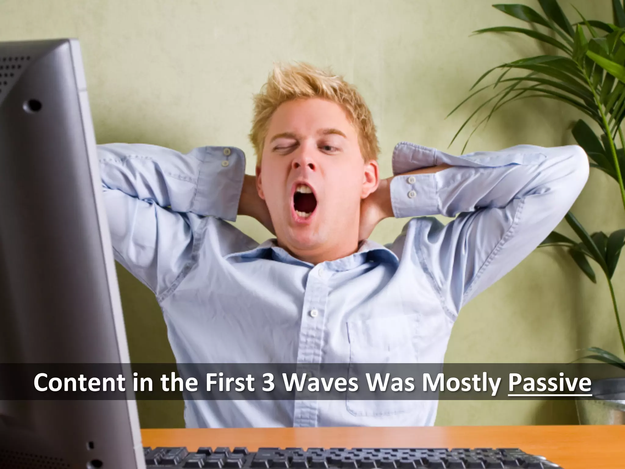 Content	
  in	
  the	
  First	
  3	
  Waves	
  Was	
  Mostly	
  Passive	
  
 