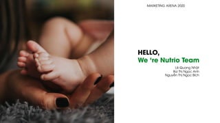 HELLO,
We ‘re Nutrio Team
MARKETING ARENA 2020
Lê Quang Nhật
Bùi Thị Ngọc Anh
Nguyễn Thị Ngọc Bích
 