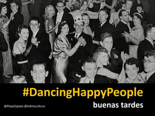 #DancingHappyPeople 
@PepeZapata @teknecultura buenas tardes 
 