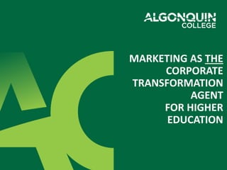 MARKETING AS THE
CORPORATE
TRANSFORMATION
AGENT
FOR HIGHER
EDUCATION
 
