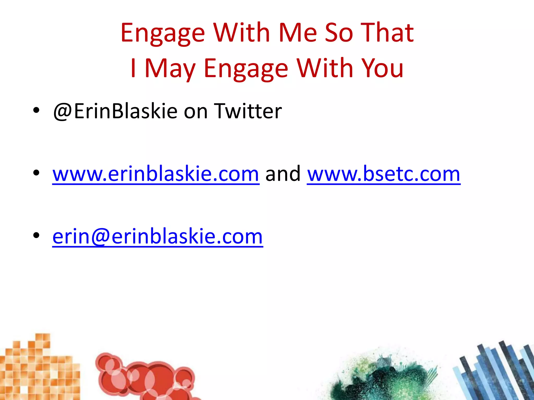 Engage With Me So That I May Engage With You@ErinBlaskie on Twitterwww.erinblaskie.com and www.bsetc.comerin@erinblaskie.com