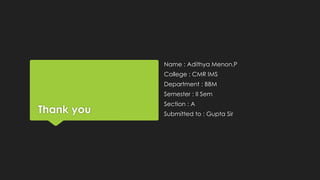 Thank you
Name : Adithya Menon.P
College : CMR IMS
Department : BBM
Semester : II Sem
Section : A
Submitted to : Gupta Sir
 