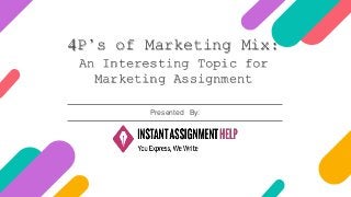 4P’s of Marketing Mix:
An Interesting Topic for
Marketing Assignment
Presented By:
 