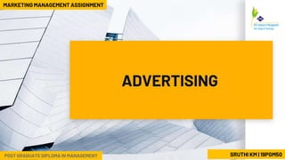 ADVERTISING
SRUTHI KM | 19PGM50
MARKETING MANAGEMENT ASSIGNMENT
POST GRADUATE DIPLOMA IN MANAGEMENT
 