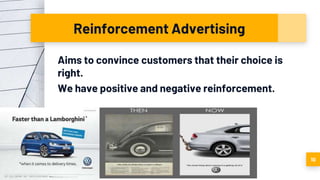 Reinforcement Advertising
Aims to convince customers that their choice is
right.
We have positive and negative reinforcement.
10
 