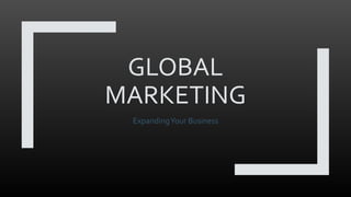 GLOBAL
MARKETING
ExpandingYour Business
 