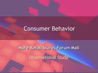 Consumer Behavior More Retail Store, Forum Mall Observational Study 