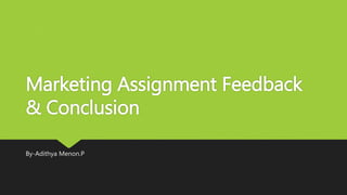 Marketing Assignment Feedback
& Conclusion
By-Adithya Menon.P
 