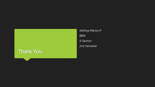 Thank You
Adithya Menon.P
BBM
A Section
2nd Semester
 