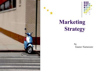 Marketing
Strategy
by
Gaurav Narnaware
 