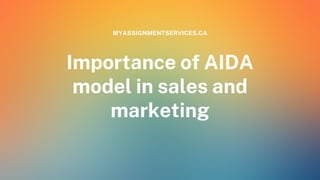 Importance of AIDA
model in sales and
marketing
MYASSIGNMENTSERVICES.CA


 