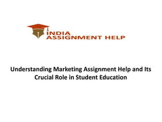 Understanding Marketing Assignment Help and Its
Crucial Role in Student Education
 