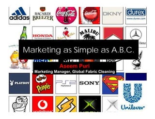 Marketing as Simple as A.B.C.
               Aseem Puri
   Marketing Manager, Global Fabric Cleaning




                                           © Aseem Puri, 2010
 