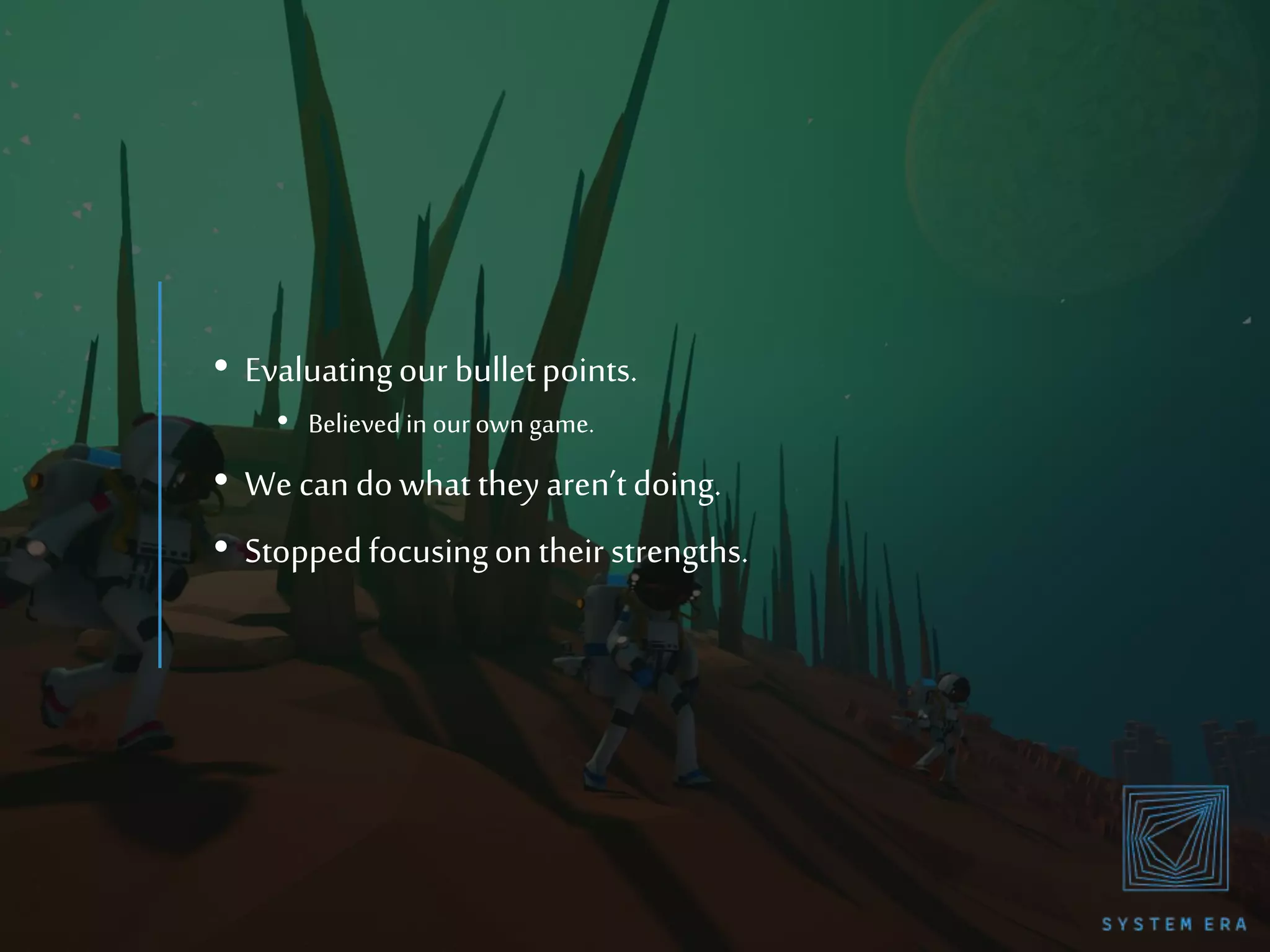 • Evaluatingour bulletpoints.
• Believed in our owngame.
• We can dowhat theyaren’tdoing.
• Stoppedfocusingontheirstrengths.
 