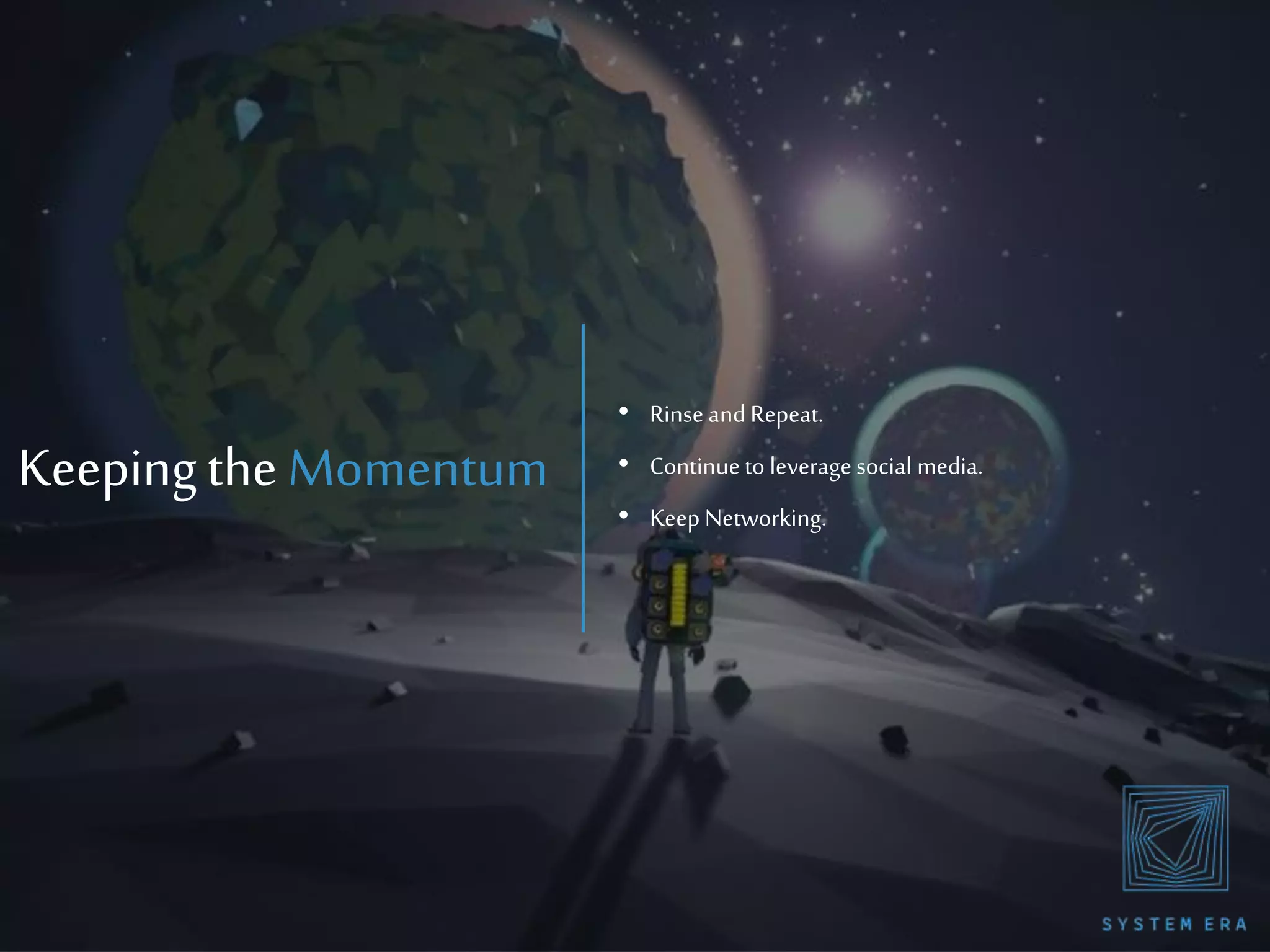 Keepingthe Momentum
• Rinseand Repeat.
• Continueto leverage social media.
• Keep Networking.
 