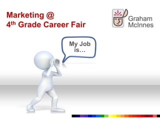 Marketing @  4thGrade Career Fair My Job is… 