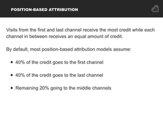 POSITION-BASED ATTRIBUTION
Visits from the first and last channel receive the most credit while each
channel in between re...