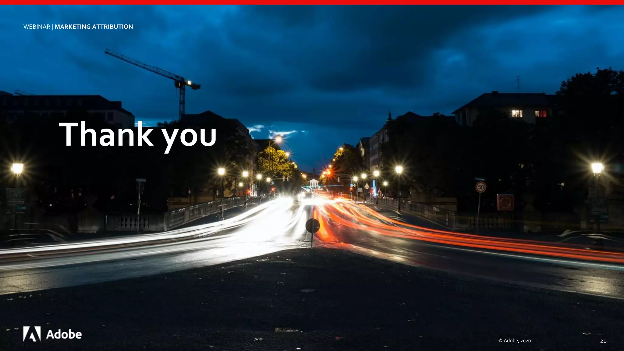 Thank you
© Adobe, 2020 21
WEBINAR | MARKETING ATTRIBUTION
 