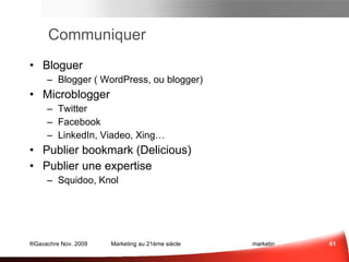 Les Questions du Marketeur au 21ème siècle Qu’est-ce qui intéresse mes cibles ? Comment toucher mes cibles ? Quel canal utiliser ?  Comment intéresser mes cibles ? Que leur raconter ? Comment ne pas les agresser ?  Comment être écouté? Comment être reconnu ?  Comment fidéliser sur le terme ?  Comment savoir si c’est efficace ?  Comment gérer plusieurs rôles ? Comment monétizer ? Quelles conséquences sur l’organisation des fonctions de la Relation Client ?  Les Questions à se Poser 