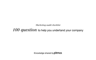 Marketing audit checklist

100 question to help you undertand your company




              Knowledge shared by
 